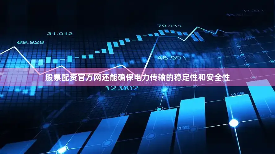 股票配资官方网还能确保电力传输的稳定性和安全性