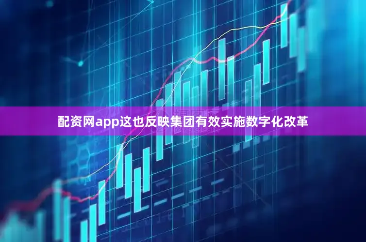 配资网app这也反映集团有效实施数字化改革