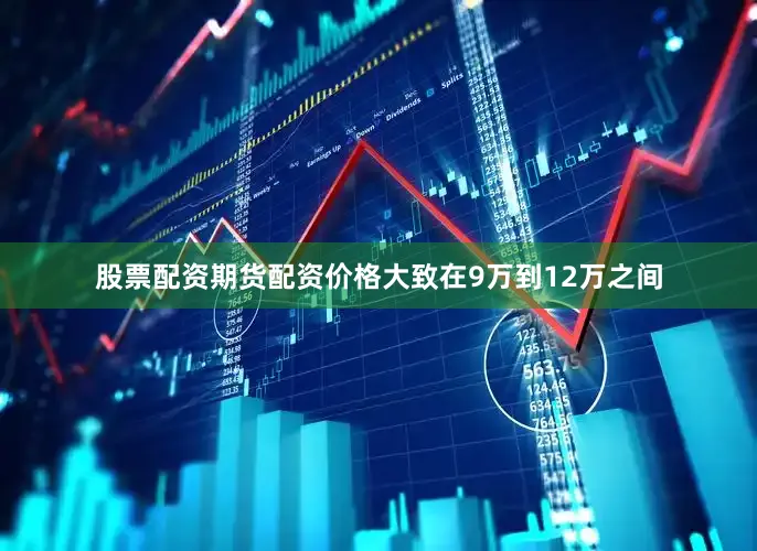 股票配资期货配资价格大致在9万到12万之间